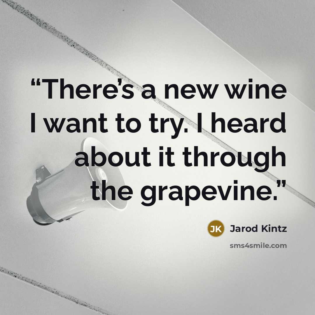 “There’s a new wine I want to try. I heard about it through the grapevine.” quote by Jarod Kintz