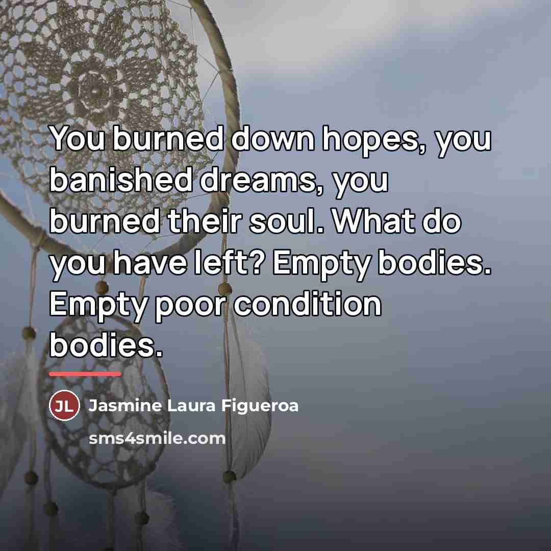 “You burned down hopes, you banished dreams, you burned their…” quote by Jasmine Laura Figueroa