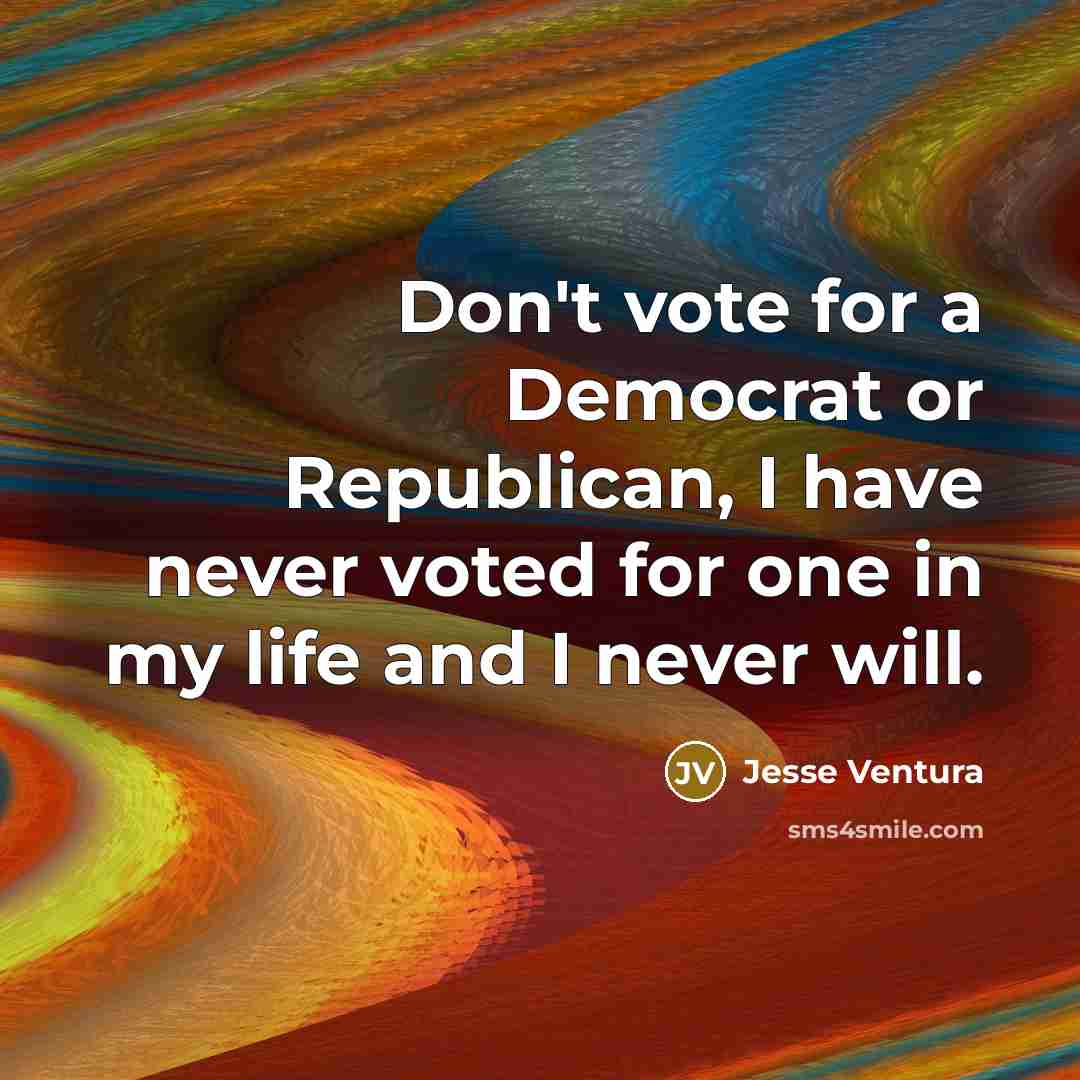 “Don't vote for a Democrat or Republican, I have never…” quote by Jesse Ventura