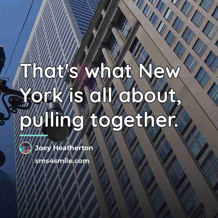 “That's what New York is all about, pulling together.…” quote by Joey Heatherton