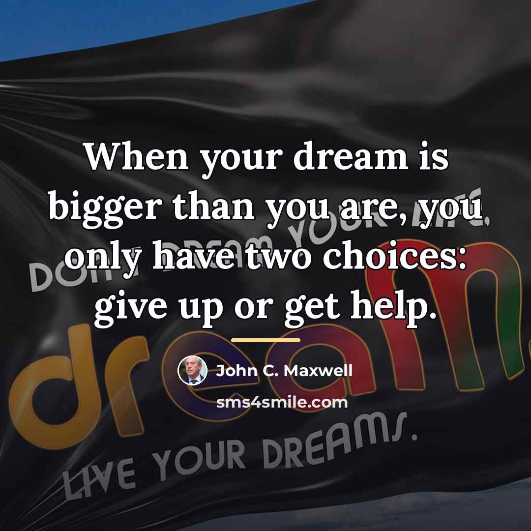 “When your dream is bigger than you are, you only…” quote by John C. Maxwell