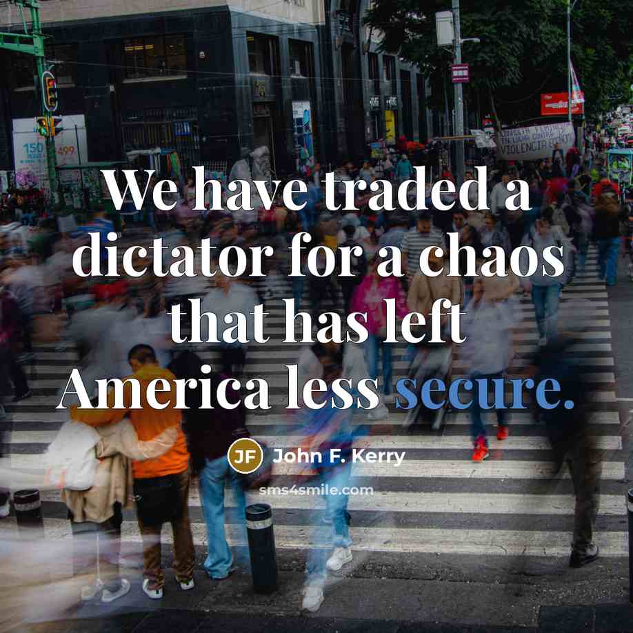 “We have traded a dictator for a chaos that has…” quote by John F. Kerry