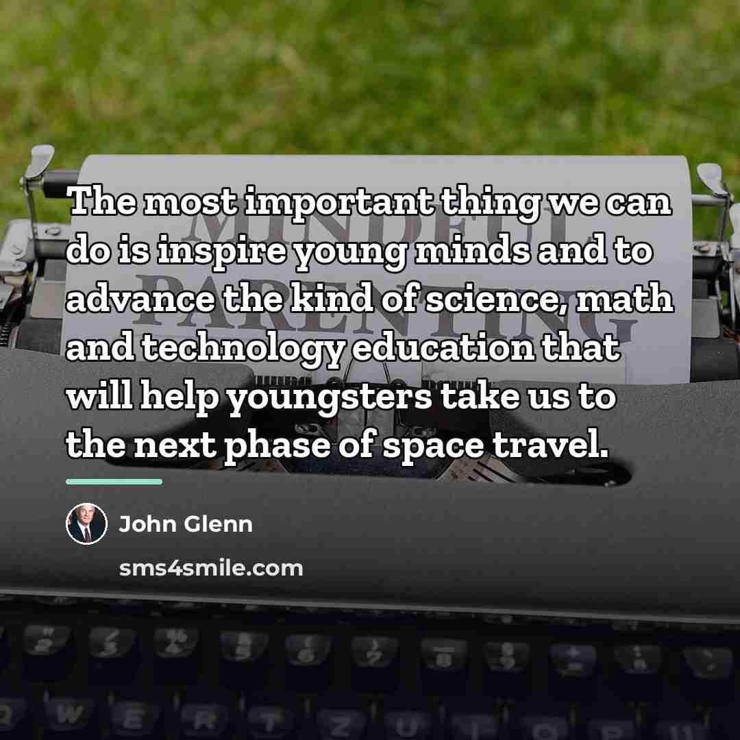 “The most important thing we can do is inspire young…” quote by John Glenn