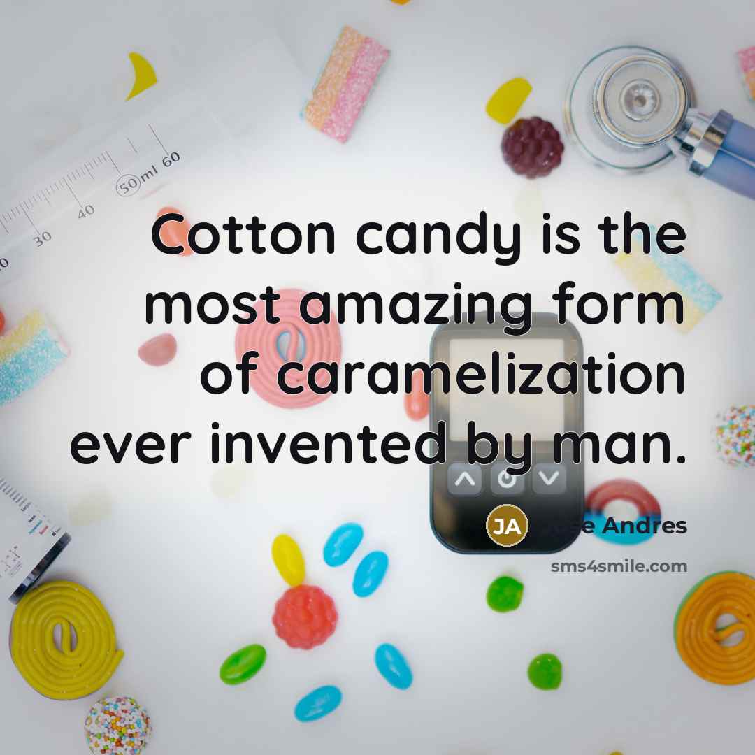 “Cotton candy is the most amazing form of caramelization ever…” quote by Jose Andres