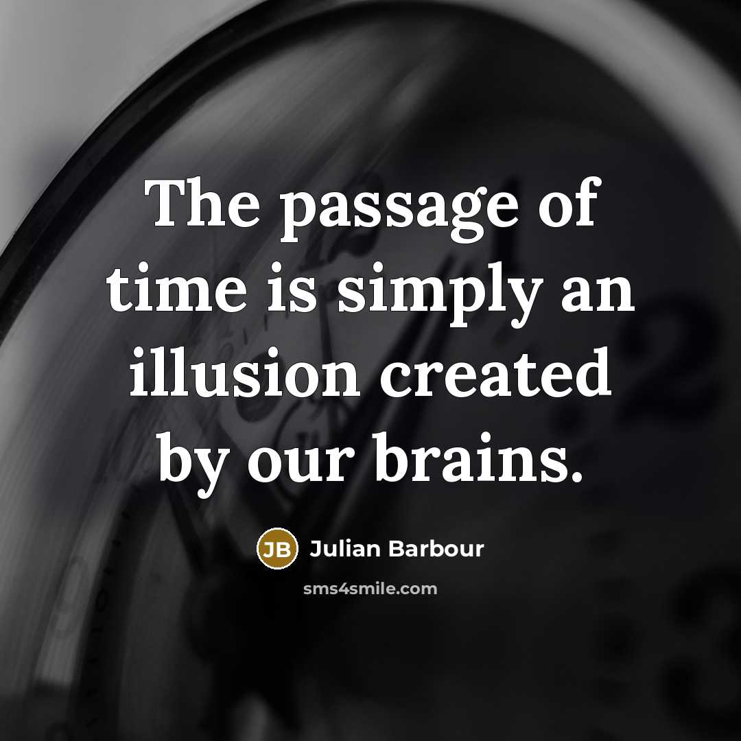 “The passage of time is simply an illusion created by…” quote by Julian Barbour