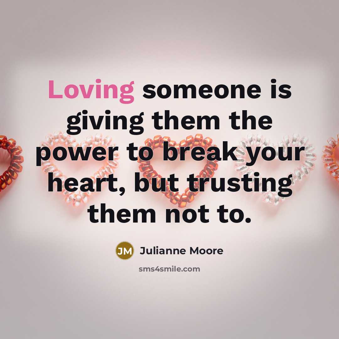 “Loving someone is giving them the power to break your…” quote by Julianne Moore