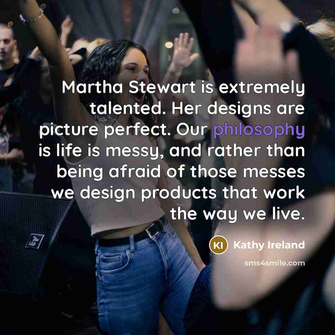 “Martha Stewart is extremely talented. Her designs are picture perfect.…” quote by Kathy Ireland