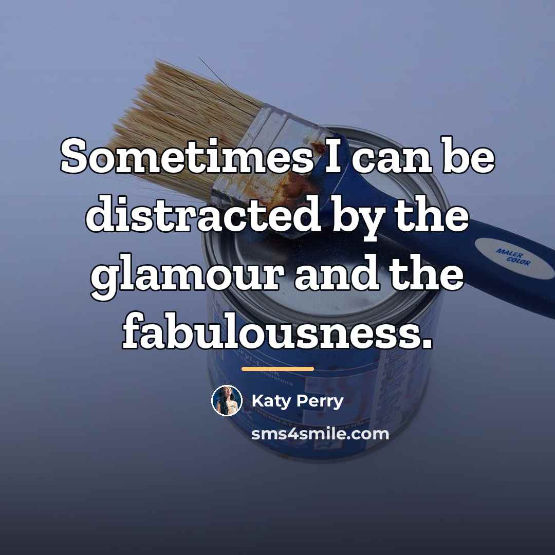 “Sometimes I can be distracted by the glamour and the…” quote by Katy Perry