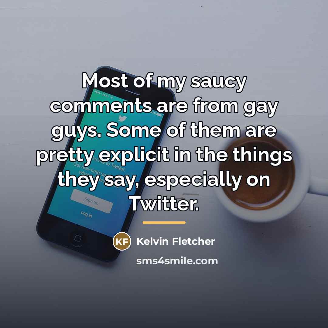 “Most of my saucy comments are from gay guys. Some…” quote by Kelvin Fletcher