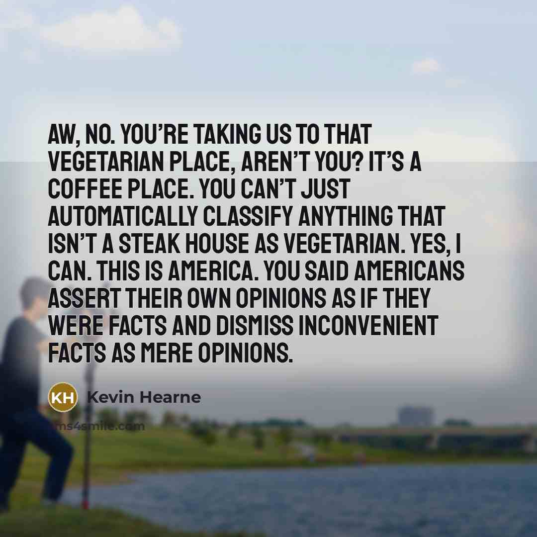 “Aw, no. You’re taking us to that vegetarian place, aren’t…” quote by Kevin Hearne