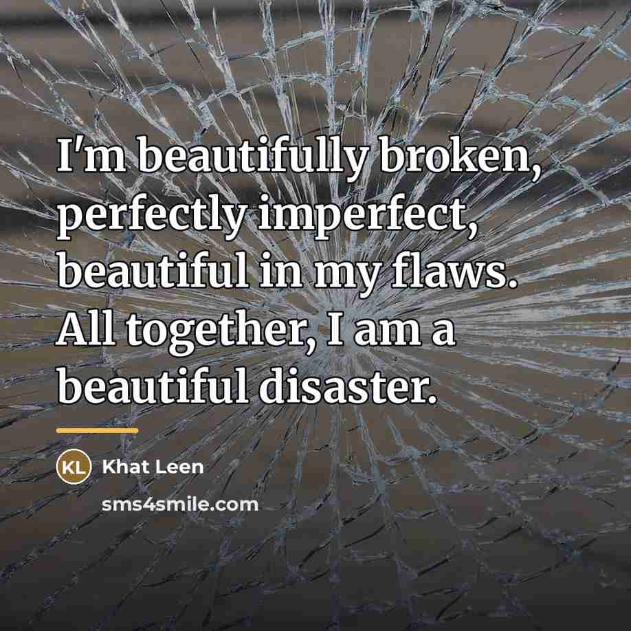 “I'm beautifully broken, perfectly imperfect, beautiful in my flaws. All…” quote by Khat Leen