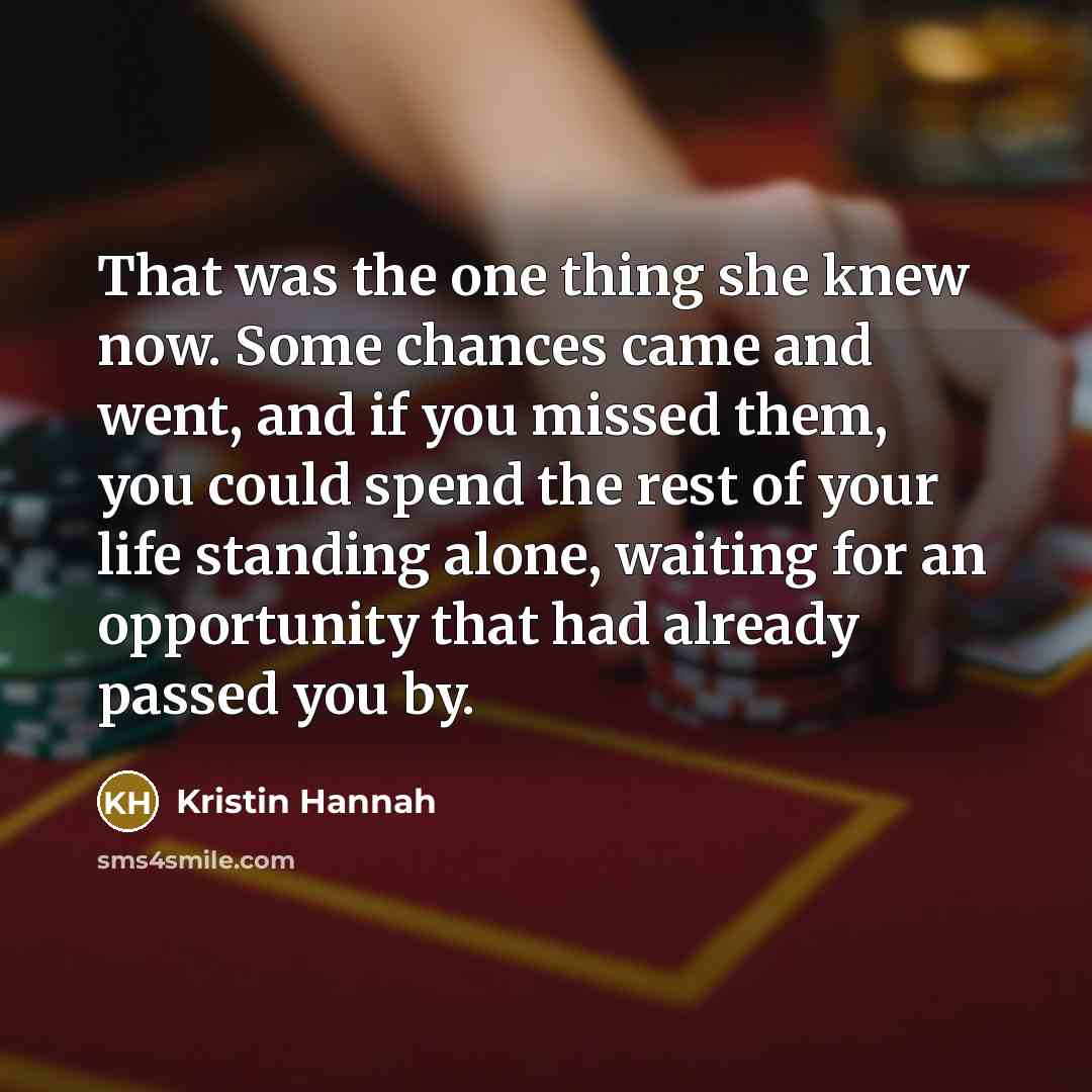 “That was the one thing she knew now. Some chances…” quote by Kristin Hannah