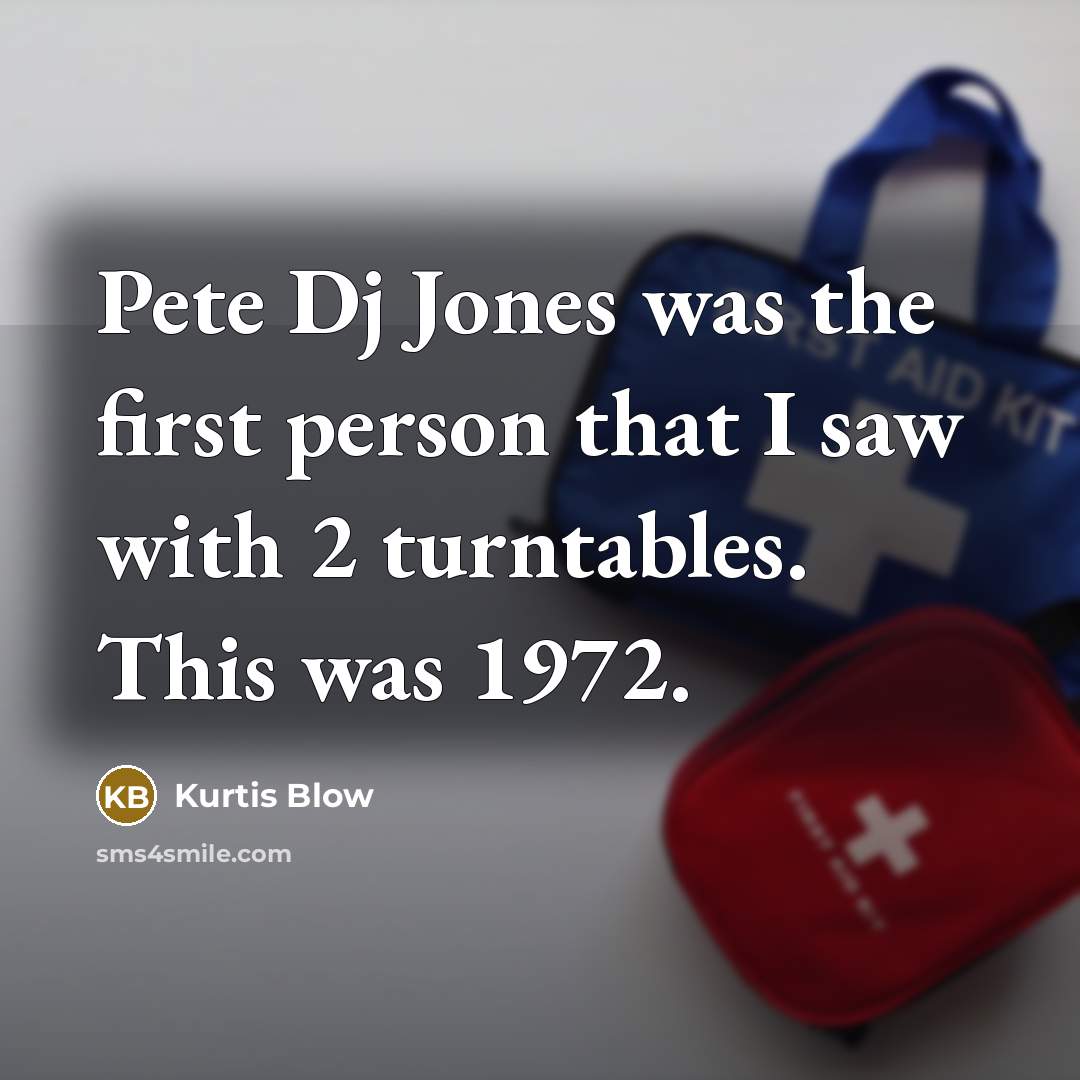 “Pete Dj Jones was the first person that I saw…” quote by Kurtis Blow