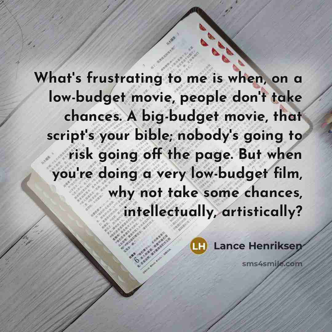 “What's frustrating to me is when, on a low-budget movie,…” quote by Lance Henriksen