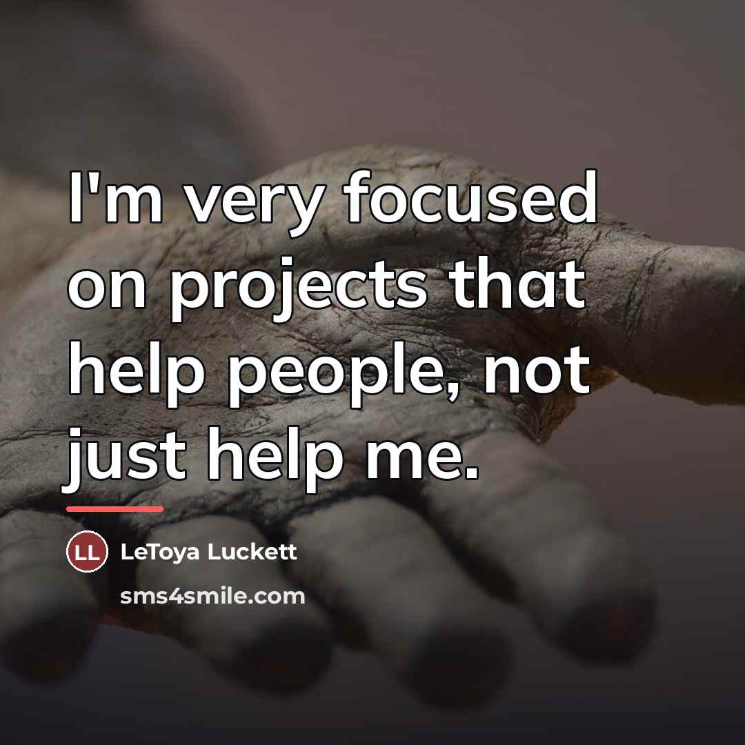 “I'm very focused on projects that help people, not just…” quote by LeToya Luckett