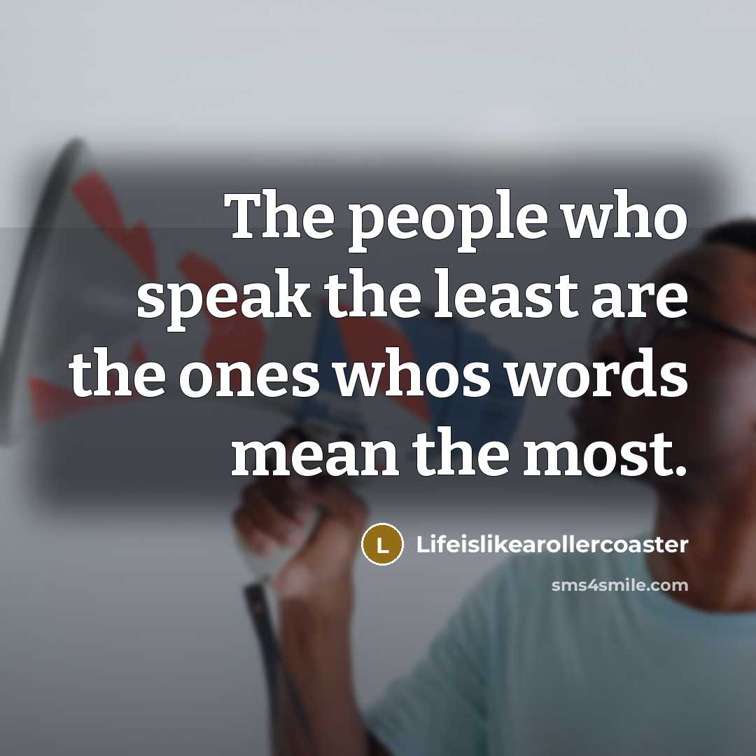 “The people who speak the least are the ones whos…” quote by Lifeislikearollercoaster