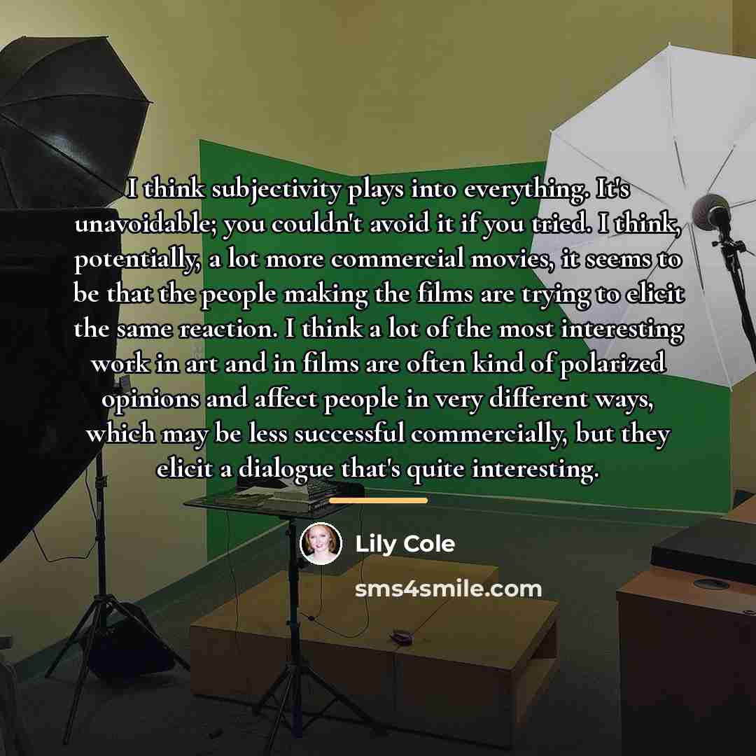 “I think subjectivity plays into everything. It's unavoidable; you couldn't…” quote by Lily Cole