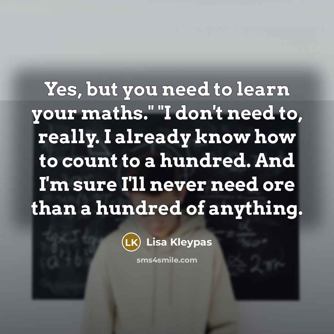 “Yes, but you need to learn your maths." "I don't…” quote by Lisa Kleypas