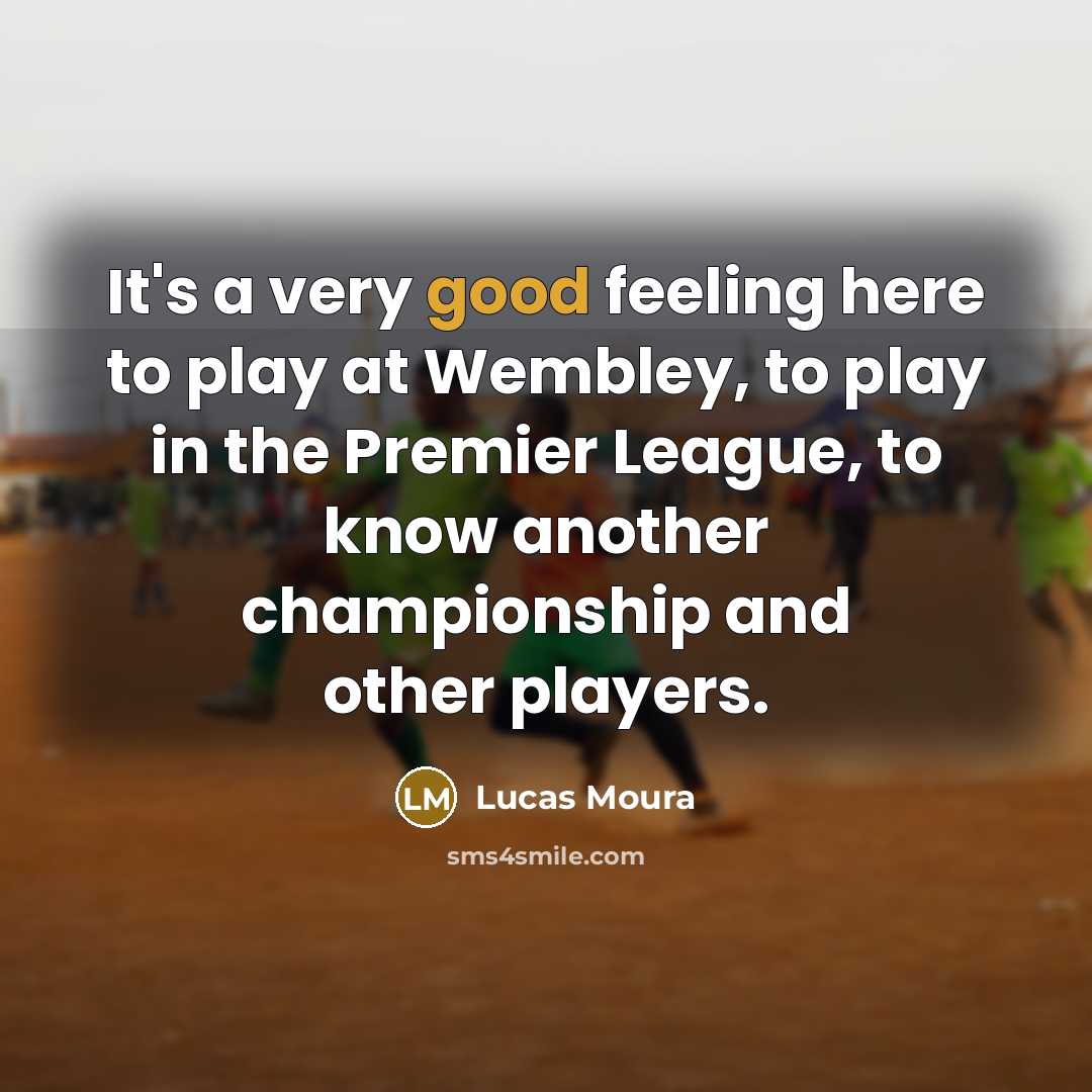 “It's a very good feeling here to play at Wembley,…” quote by Lucas Moura