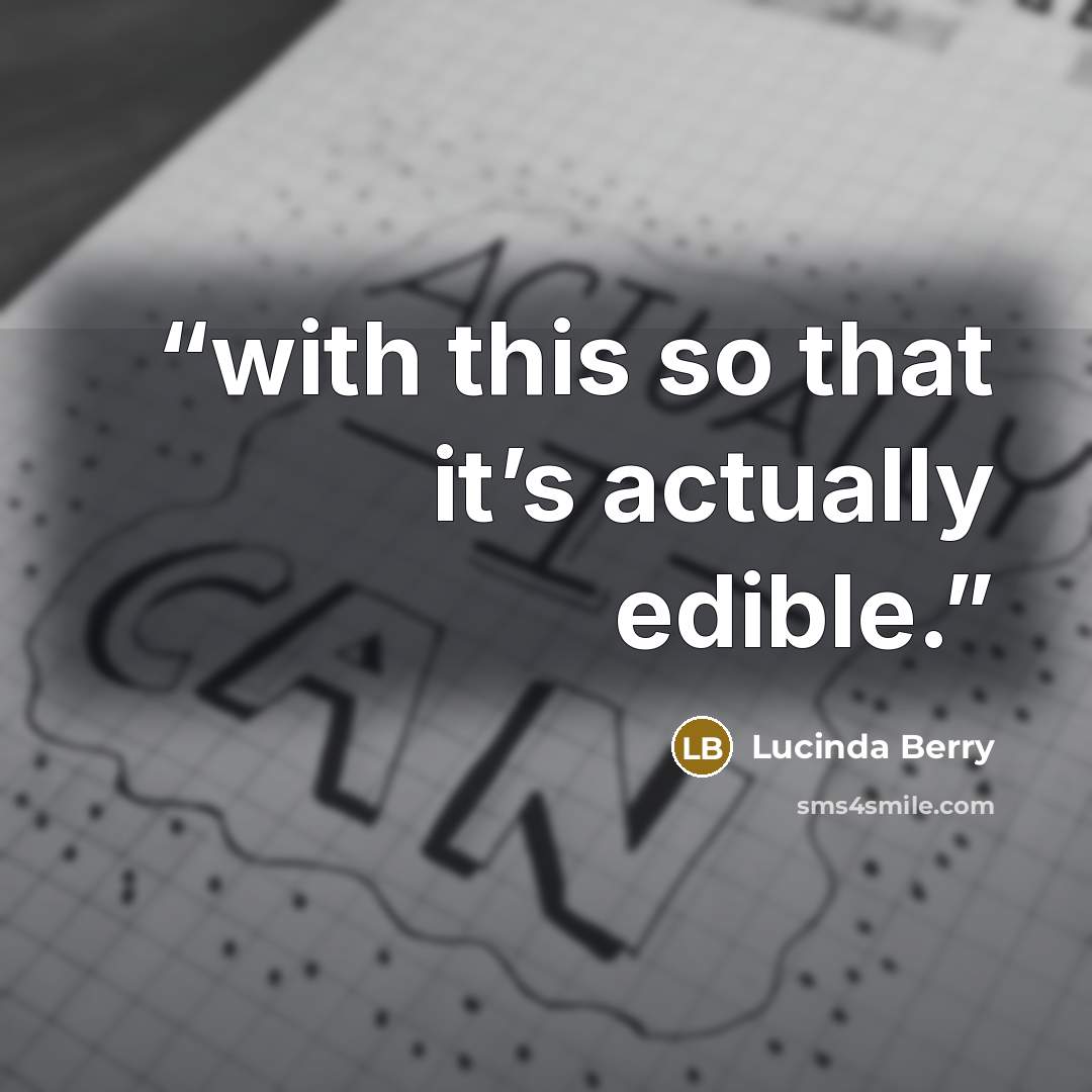 “with this so that it’s actually edible.” quote by Lucinda Berry