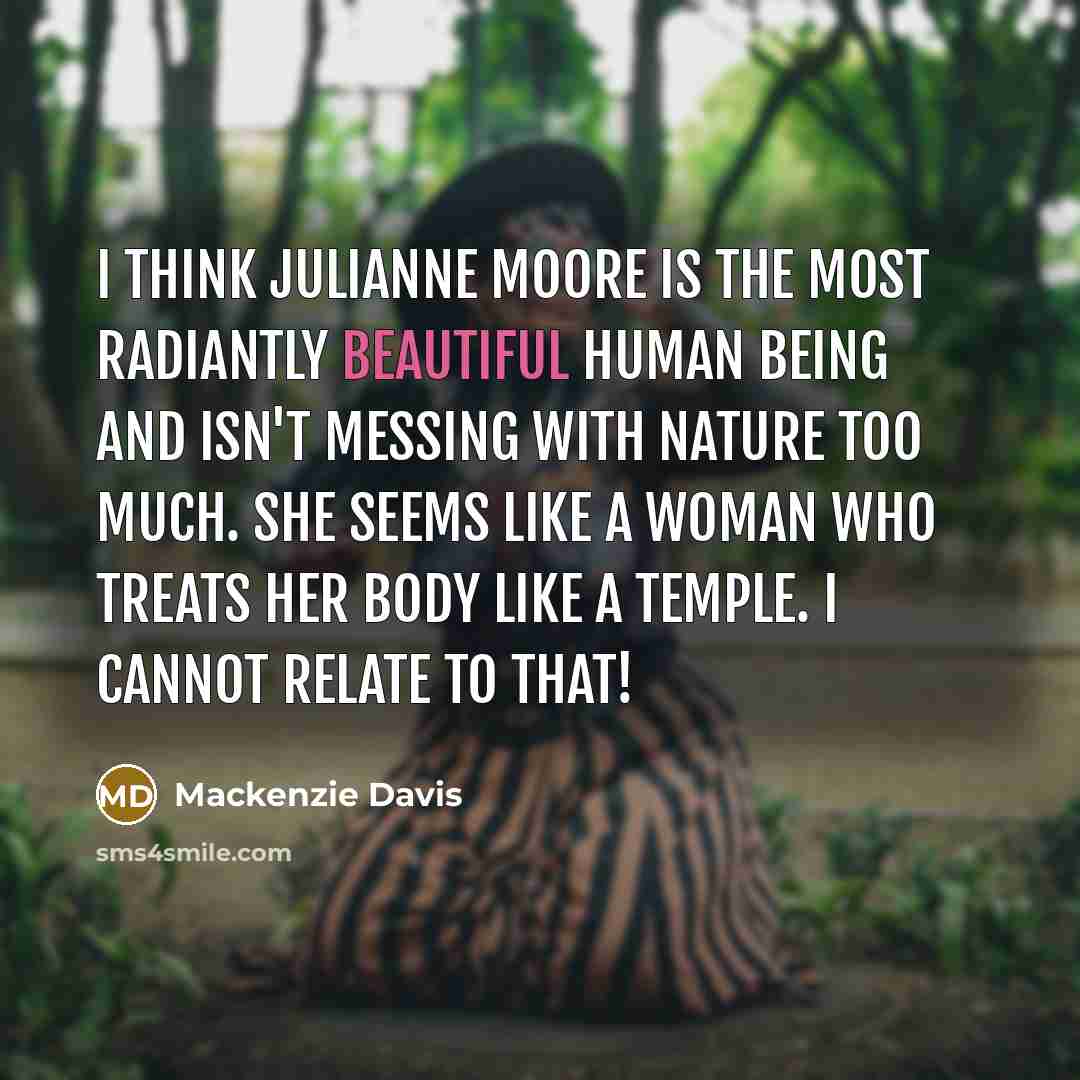 “I think Julianne Moore is the most radiantly beautiful human…” quote by Mackenzie Davis