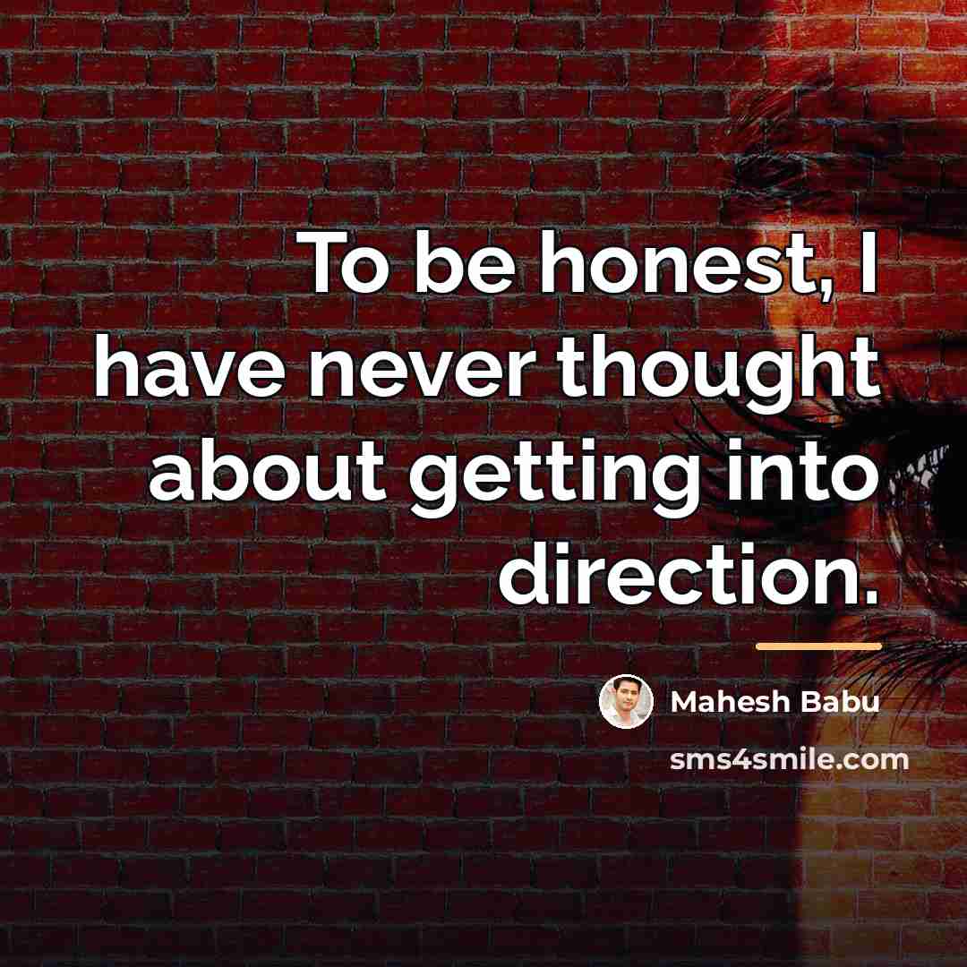 “To be honest, I have never thought about getting into…” quote by Mahesh Babu