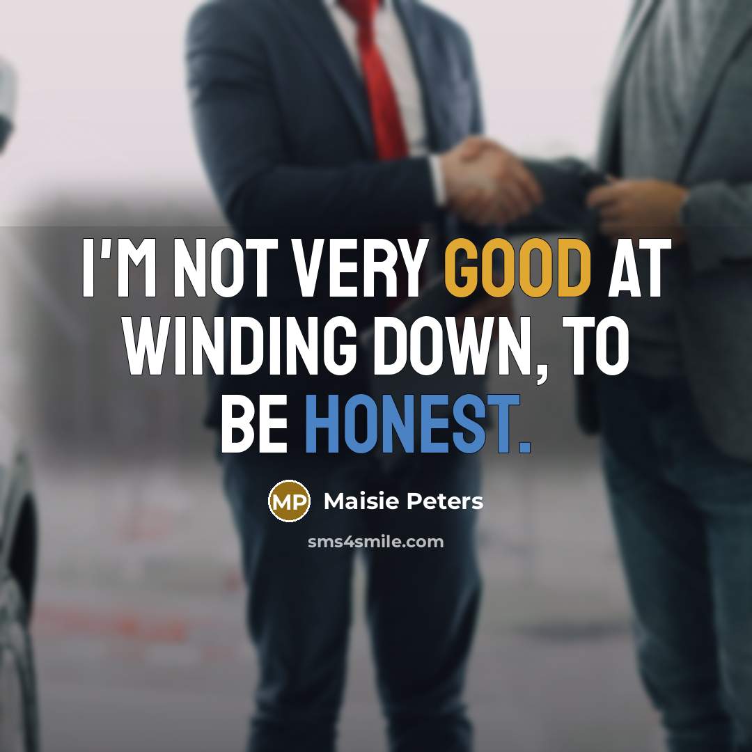 “I'm not very good at winding down, to be honest.…” quote by Maisie Peters