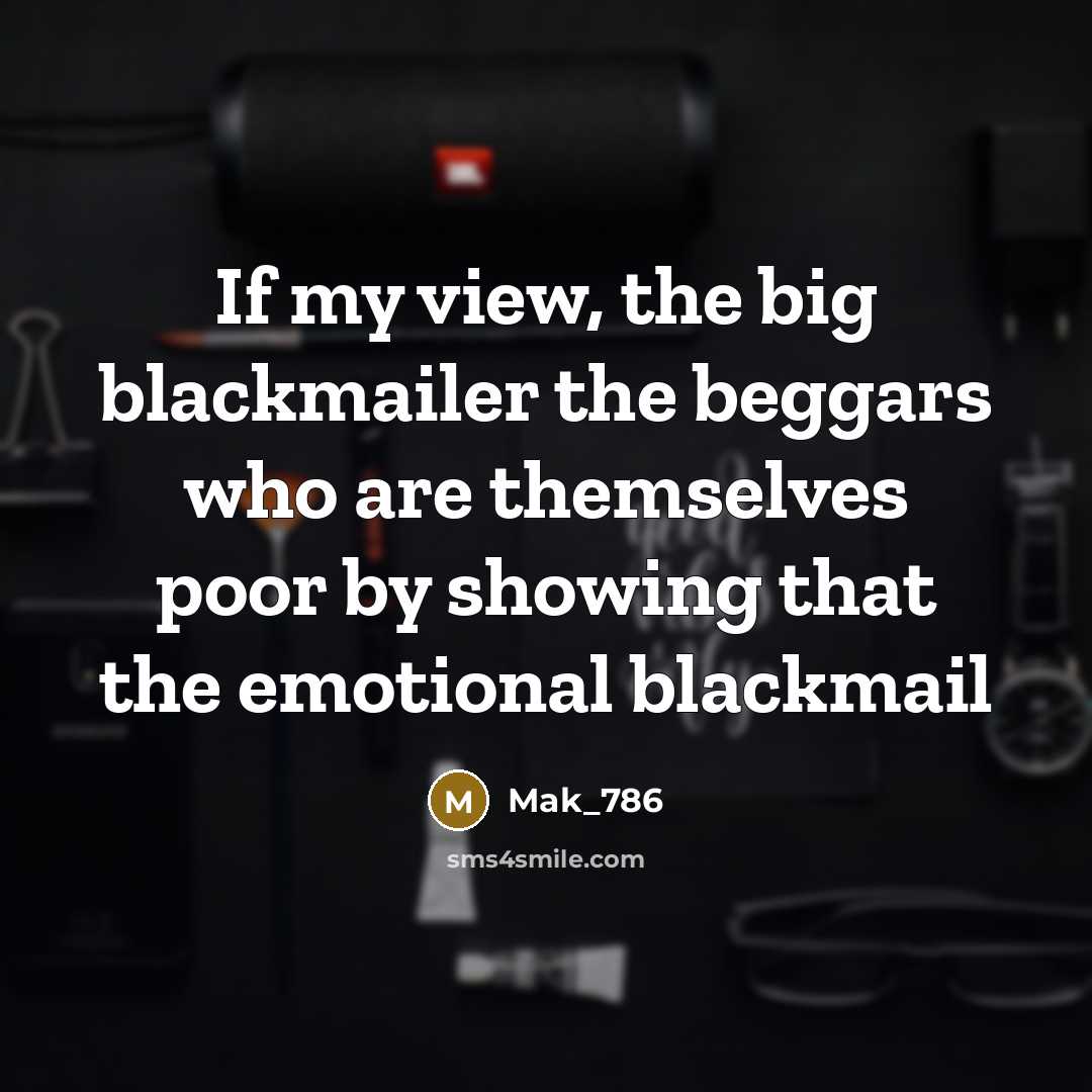 “If my view, the big blackmailer the beggars who are…” quote by Mak_786