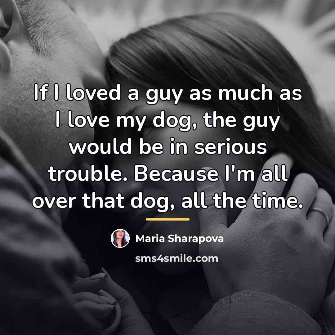 “If I loved a guy as much as I love…” quote by Maria Sharapova
