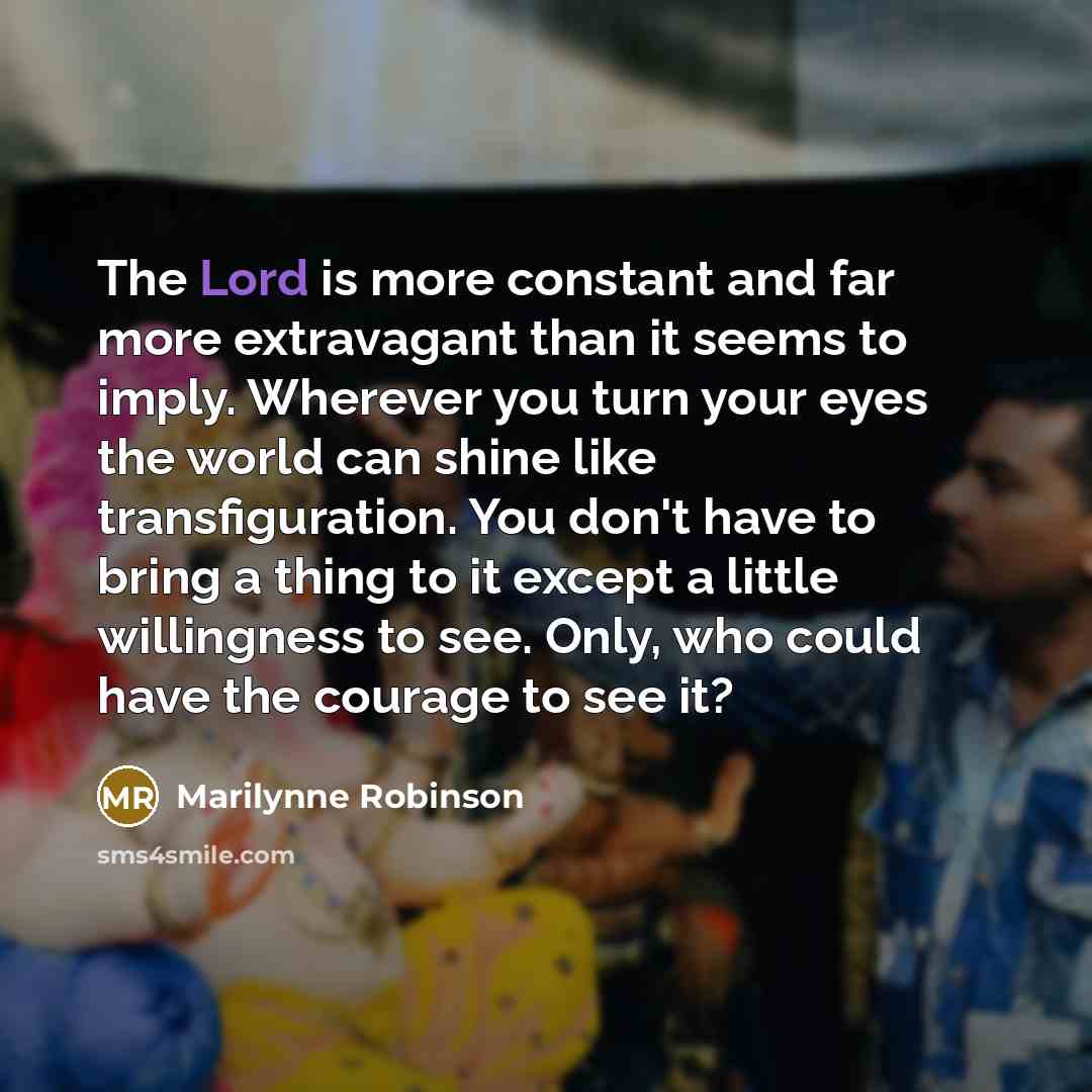 “The Lord is more constant and far more extravagant than…” quote by Marilynne Robinson