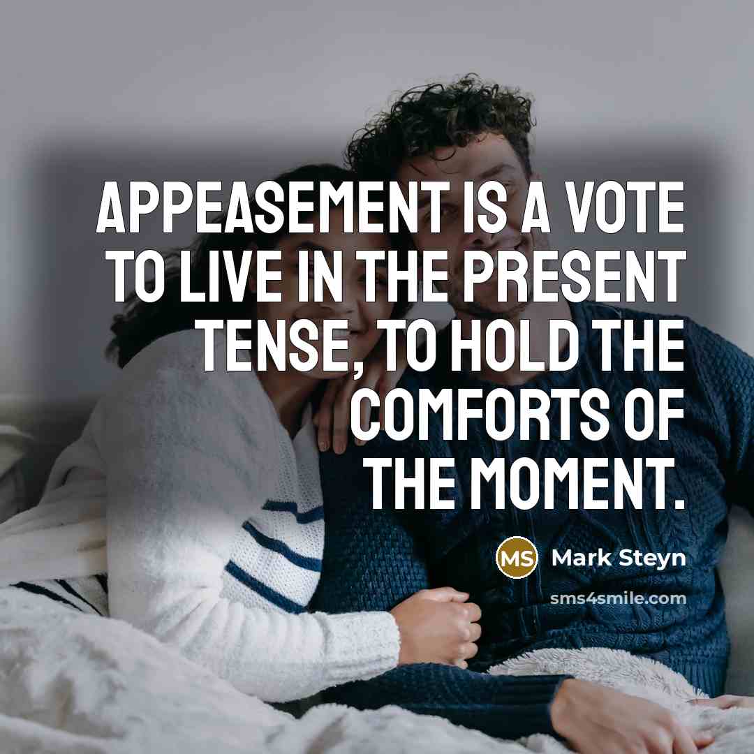 “Appeasement is a vote to live in the present tense,…” quote by Mark Steyn