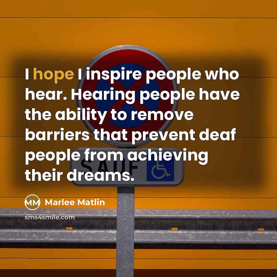 “I hope I inspire people who hear. Hearing people have…” quote by Marlee Matlin
