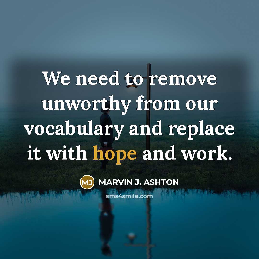 “We need to remove unworthy from our vocabulary and replace…” quote by Marvin J. Ashton