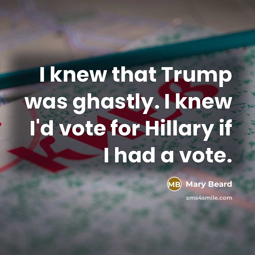 “I knew that Trump was ghastly. I knew I'd vote…” quote by Mary Beard