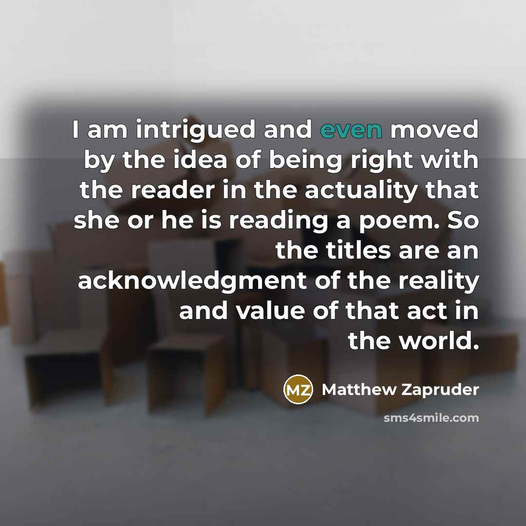 “I am intrigued and even moved by the idea of…” quote by Matthew Zapruder