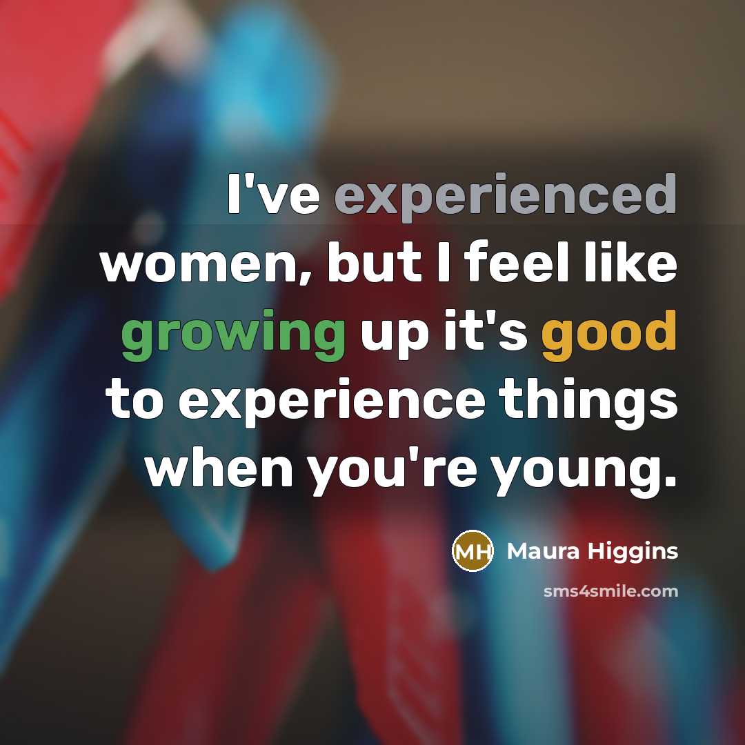 “I've experienced women, but I feel like growing up it's…” quote by Maura Higgins