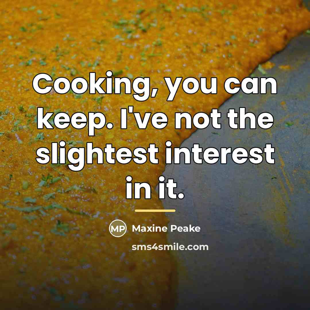 “Cooking, you can keep. I've not the slightest interest in…” quote by Maxine Peake