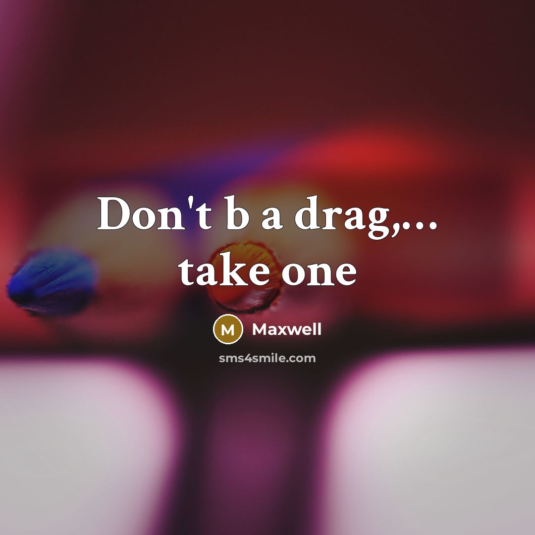 “Don't b a drag,… take one” quote by Maxwell