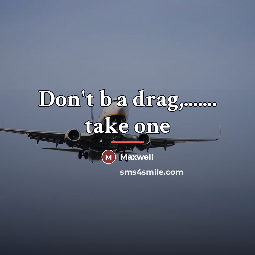 “Don't b a drag,....... take one…” quote by Maxwell