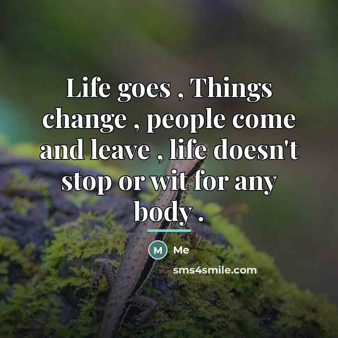 “Life goes , Things change , people come and leave…” quote by Me