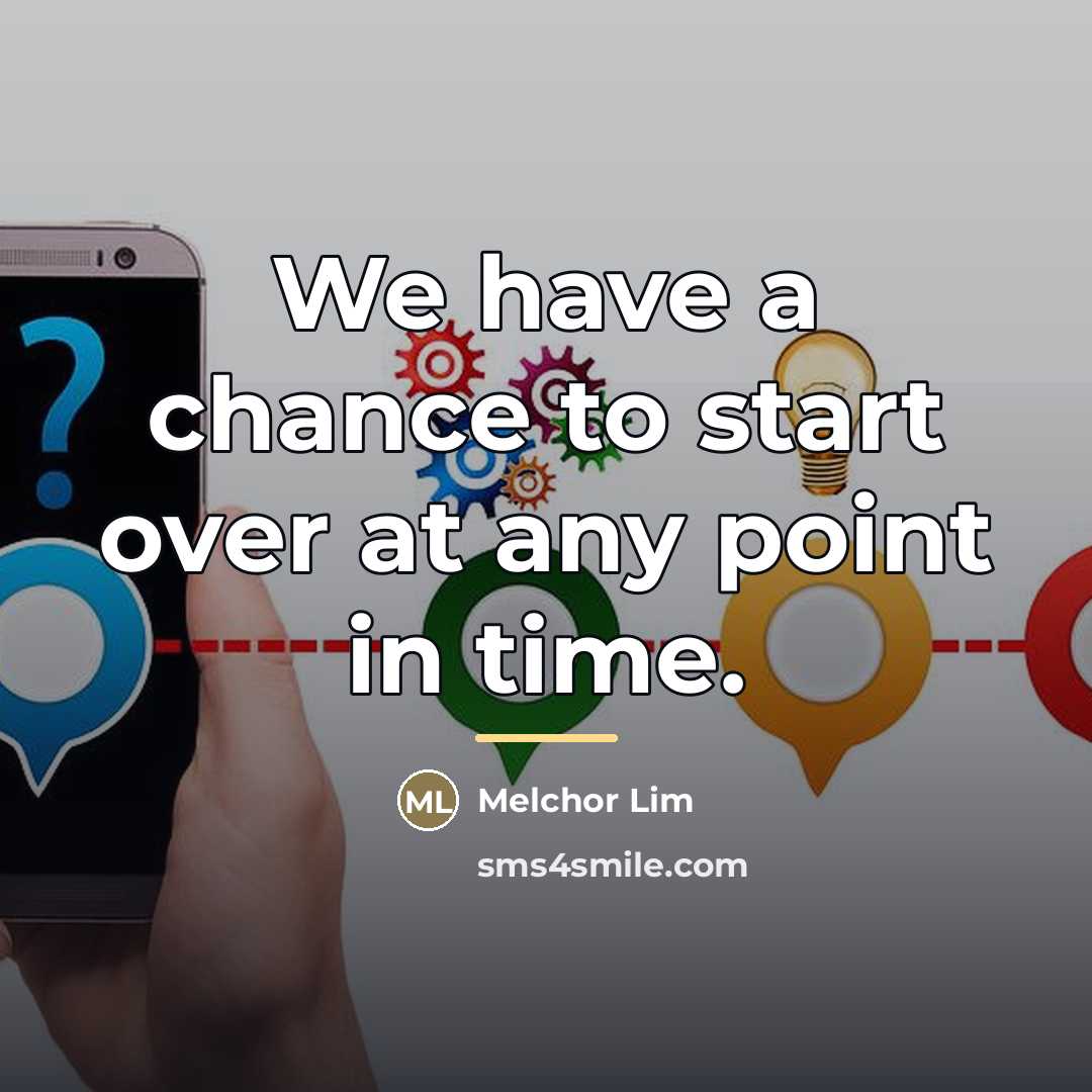 “We have a chance to start over at any point…” quote by Melchor Lim