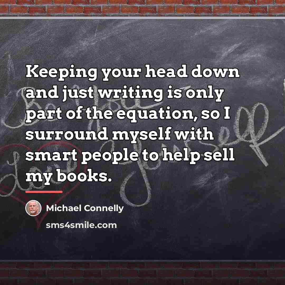“Keeping your head down and just writing is only part…” quote by Michael Connelly