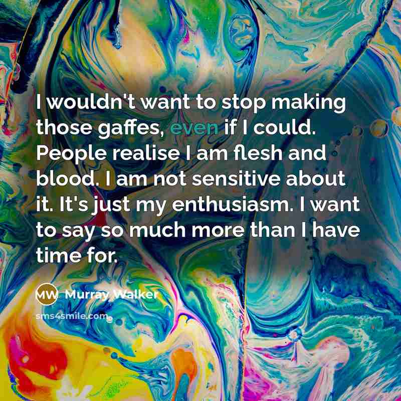 “I wouldn't want to stop making those gaffes, even if…” quote by Murray Walker
