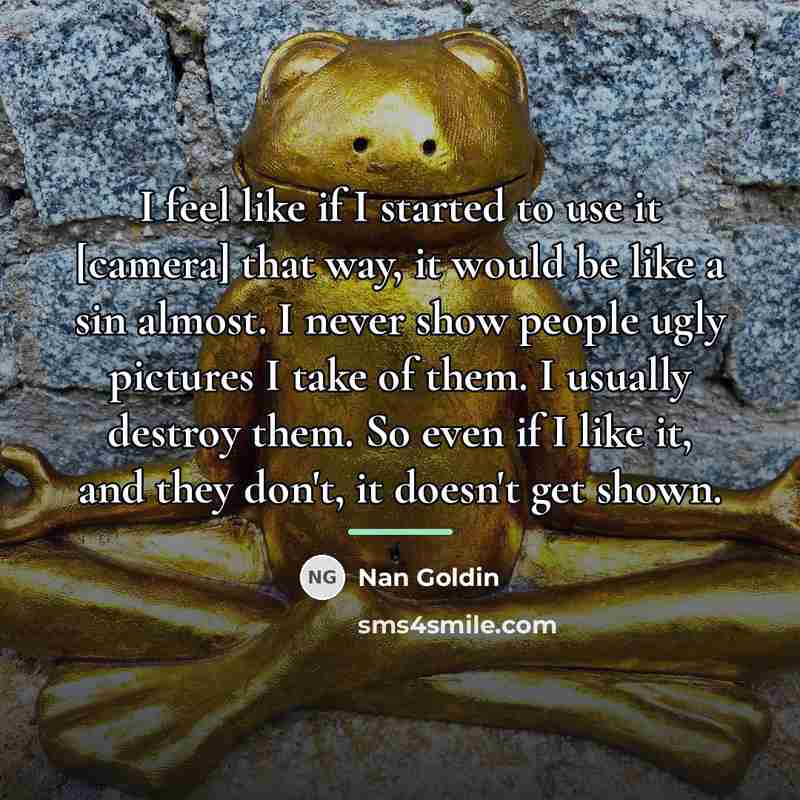 “I feel like if I started to use it [camera]…” quote by Nan Goldin
