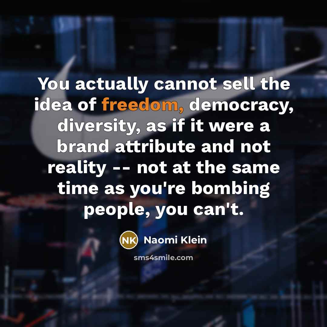 “You actually cannot sell the idea of freedom, democracy, diversity,…” quote by Naomi Klein