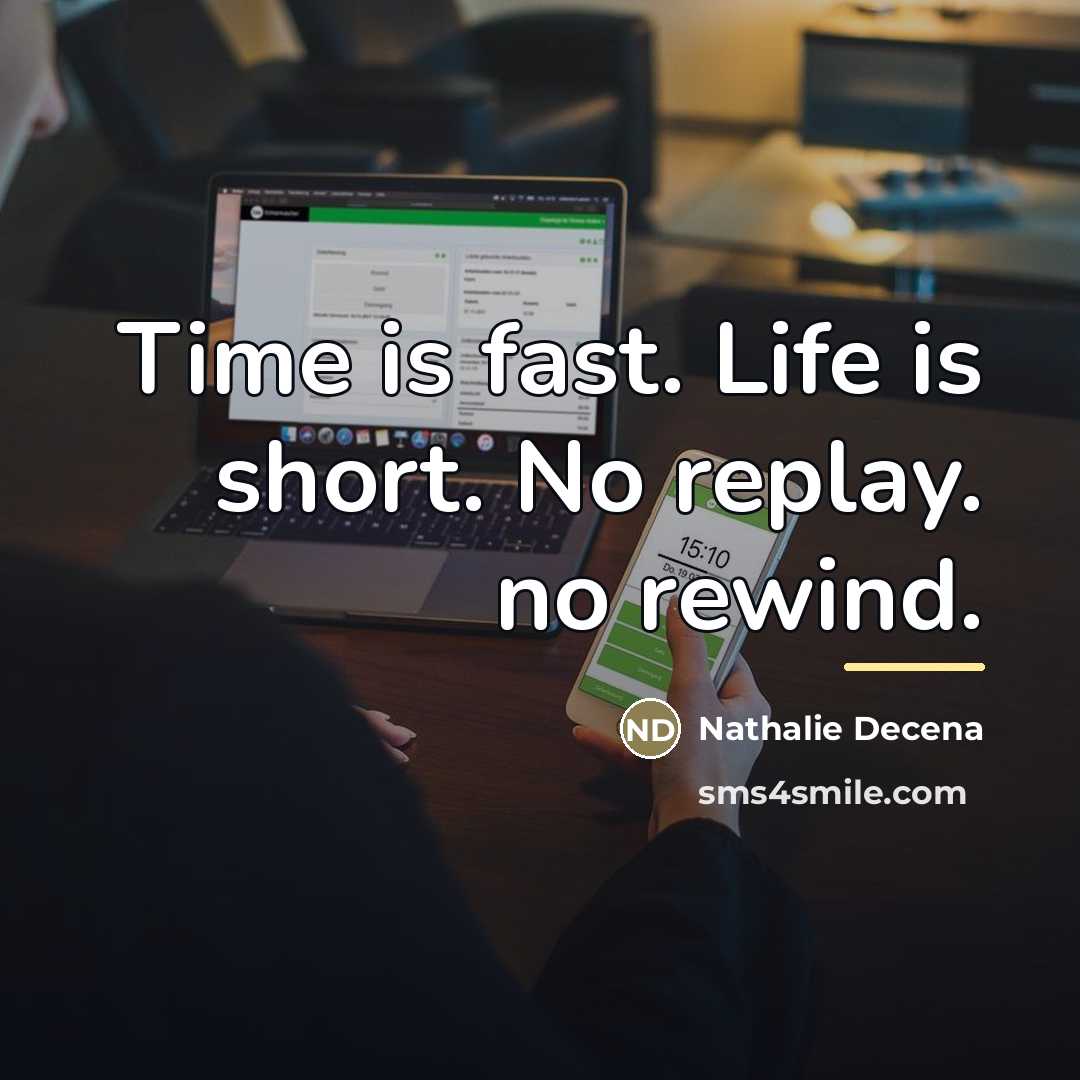 “Time is fast. Life is short. No replay. no rewind.…” quote by Nathalie Decena