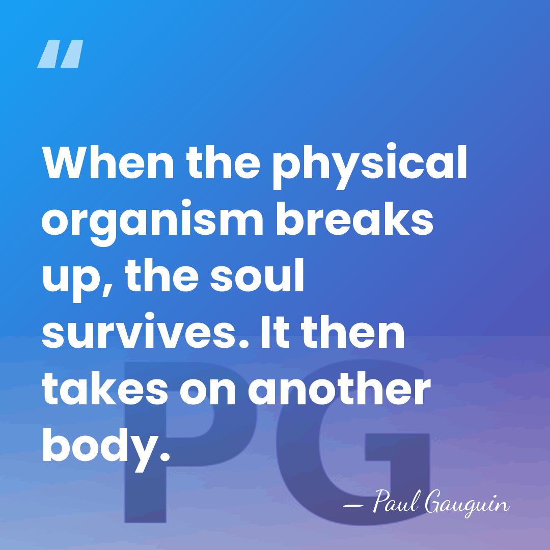 When the physical organism breaks up, the soul survives. It then takes&hellip; - Paul Gauguin