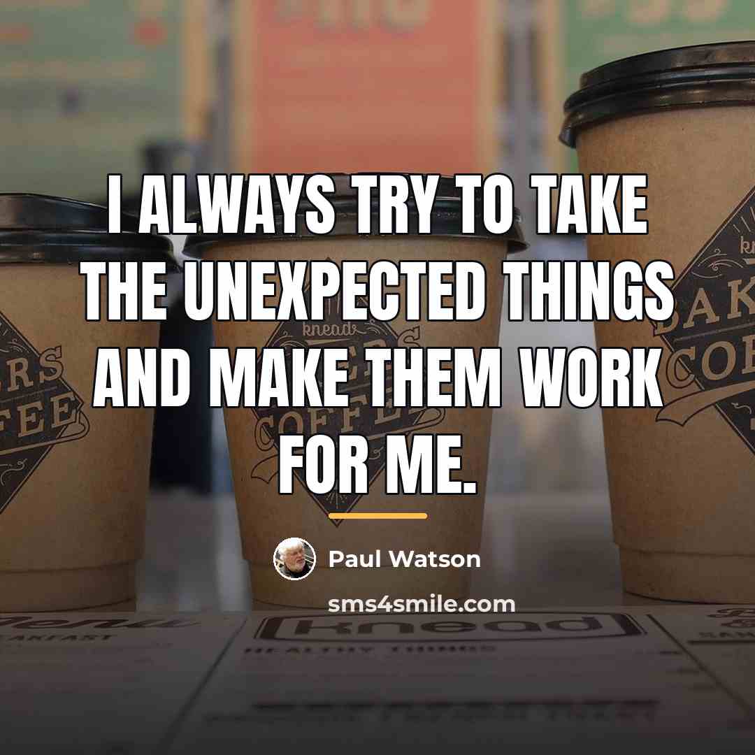 “I always try to take the unexpected things and make…” quote by Paul Watson