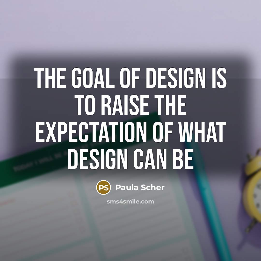“The goal of design is to raise the expectation of…” quote by Paula Scher