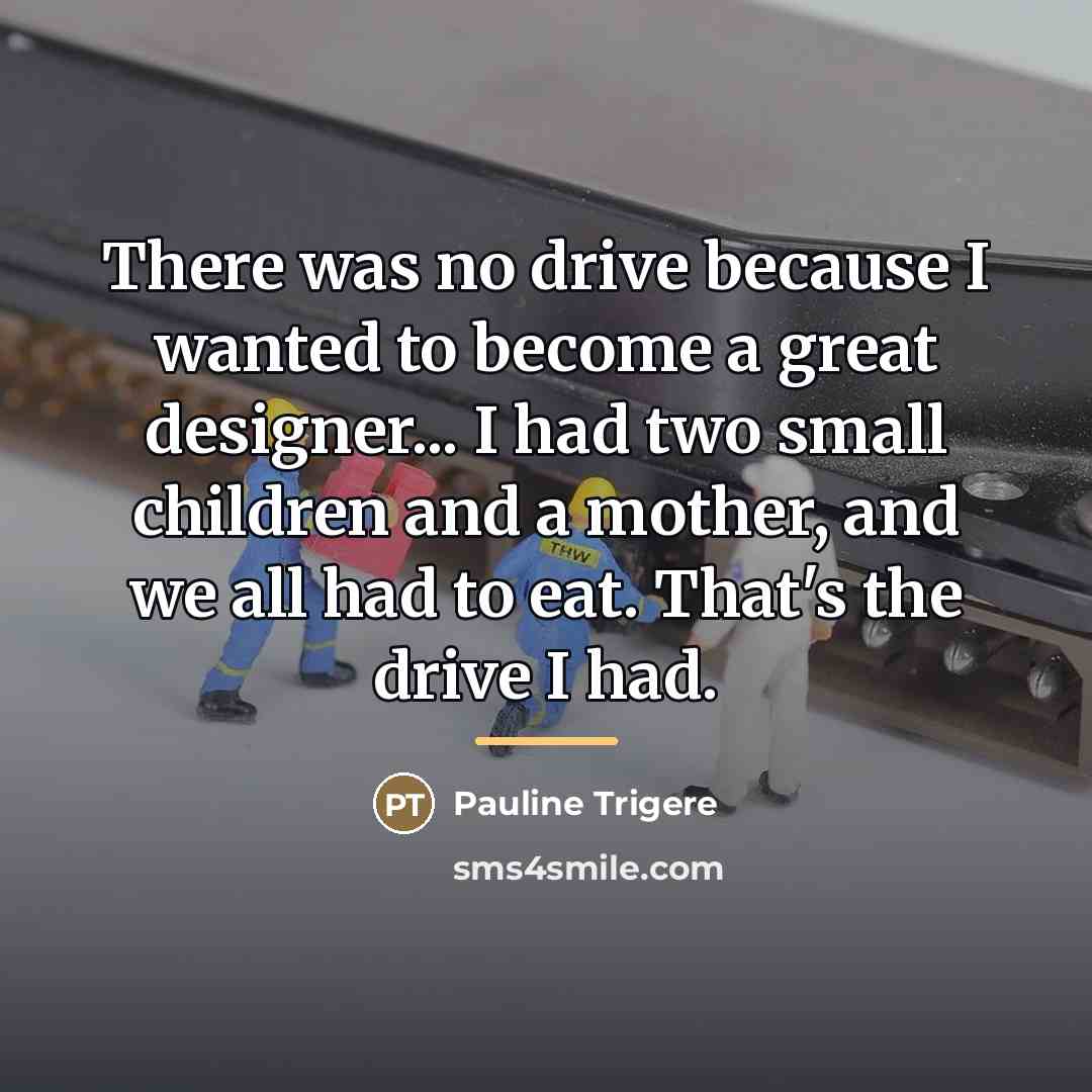 “There was no drive because I wanted to become a…” quote by Pauline Trigere